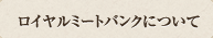 ロイヤルミートバンクについて