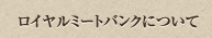 ロイヤルミートバンクについて